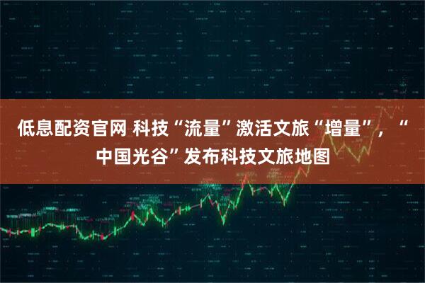 低息配资官网 科技“流量”激活文旅“增量”，“中国光谷”发布科技文旅地图